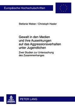 Gewalt in den Medien und ihre Auswirkungen auf das Aggressionsverhalten unter Jugendlichen von Hasler,  Christoph, Weber,  Stefanie