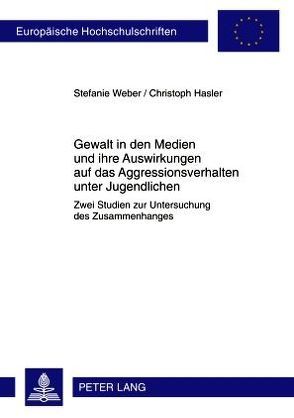 Gewalt in den Medien und ihre Auswirkungen auf das Aggressionsverhalten unter Jugendlichen von Hasler,  Christoph, Weber,  Stefanie