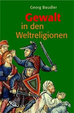 Gewalt in den Weltreligionen von Baudler,  Georg