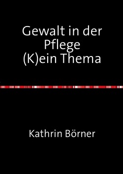 Gewalt in der Pflege von Boerner,  Kathrin