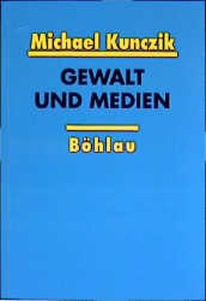 Gewalt und Medien von Kunczik,  Michael