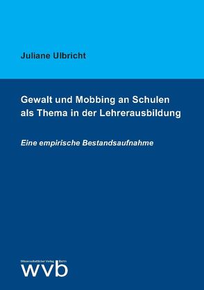 Gewalt und Mobbing an Schulen als Thema in der Lehrerausbildung von Ulbricht,  Juliane