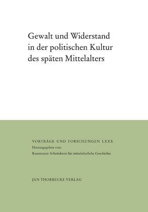 Gewalt und Widerstand in der politischen Kultur des späten Mittelalters von Kintzinger,  Martin, Rexroth,  Frank, Rogge,  Jörg