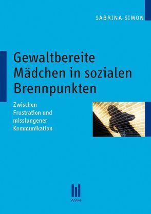 Gewaltbereite Mädchen in sozialen Brennpunkten von Simon,  Sabrina