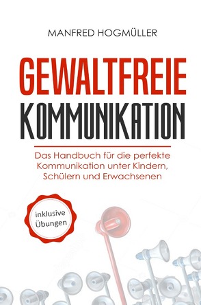 Gewaltfreie Kommunikation von Hogmüller,  Manfred