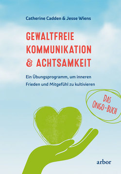 Gewaltfreie Kommunikation & Achtsamkeit – Das Ongo-Buch von Cadden,  Catherine, Helm,  Nadine, Wiens,  Jesse, Zupke,  Annett