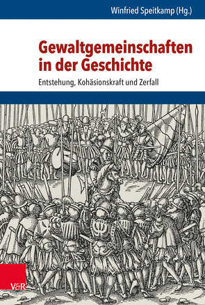 Gewaltgemeinschaften in der Geschichte von Ansorge,  Claudia, Batelka,  Philipp, Berndt,  Guido M, Blaszczyk,  Arkadiusz, Bömelburg,  Hans-Jürgen, Carl,  Horst, Dietl,  Cora, Hardung,  Christine, Haslinger,  Peter, Helmedach,  Andreas, Knäpper,  Titus, Koller,  Markus, Lenger,  Friedrich, Petronis,  Vytautas, Pieniazek,  Wojciech, Popov,  Vadim, Reif,  Sascha, Schellenberger,  Michael, Speitkamp,  Winfried, Voigtmann,  Mathias, Weise,  Michael, Wiemer,  Hans-Ulrich, Xenakis,  Stefan, Zehnle,  Stephanie