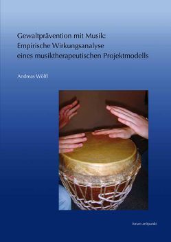 Gewaltprävention mit Musik: Empirische Wirkungsanalyse eines musiktherapeutischen Projektmodells von Wölfl,  Andreas