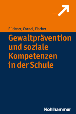 Gewaltprävention und soziale Kompetenzen in der Schule von Büchner,  Roland, Cornel,  Heinz, Fischer,  Stefan