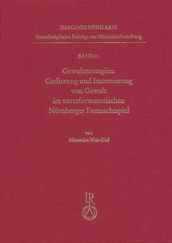 Gewaltstrategien: Codierung und Inszenierung von Gewalt im vorreformatorischen Nürnberger Fastnachtspiel von Weis-Diel,  Alexandra