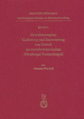 Gewaltstrategien: Codierung und Inszenierung von Gewalt im vorreformatorischen Nürnberger Fastnachtspiel von Weis-Diel,  Alexandra