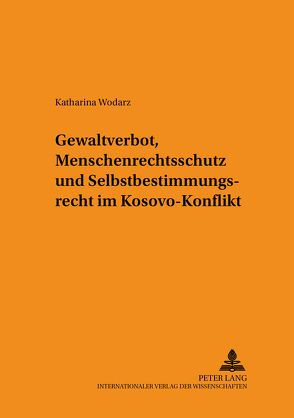 Gewaltverbot, Menschenrechtsschutz und Selbstbestimmungsrecht im Kosovo-Konflikt von Wodarz,  Katharina