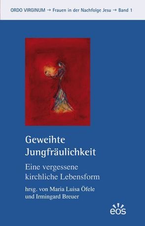 Geweihte Jungfräulichkeit – Eine vergessene kirchliche Lebensform von Breuer,  Irmingard, Öfele,  María Luisa