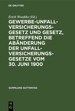 Gewerbe-Unfallversicherungsgesetz und Gesetz, betreffend die Abänderung der Unfallversicherungsgesetze vom 30. Juni 1900 von Woedtke,  Erich