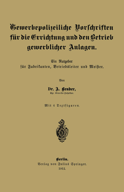 Gewerbepolizeiliche Vorschriften für die Errichtung und den Betrieb gewerblicher Anlagen von Bender,  A.