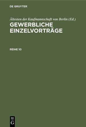 Gewerbliche Einzelvorträge / Gewerbliche Einzelvorträge. Reihe 10 von Ältesten der Kaufmannschaft von Berlin