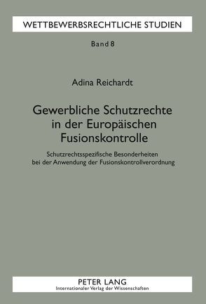 Gewerbliche Schutzrechte in der Europäischen Fusionskontrolle von Reichardt,  Adina