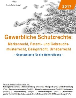 Gewerbliche Schutzrechte: Markenrecht, Patent- und Gebrauchsmusterrecht, Designrecht, Urheberrecht von Pulic,  Armin