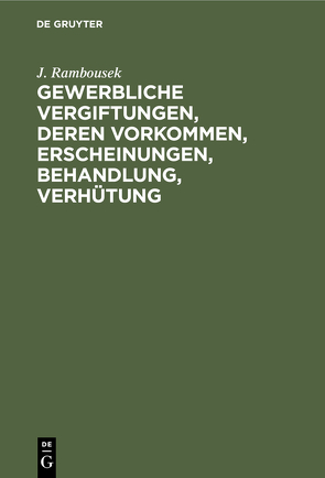Gewerbliche Vergiftungen, deren Vorkommen, Erscheinungen, Behandlung, Verhütung von Rambousek,  J.
