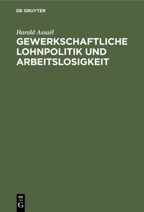 Gewerkschaftliche Lohnpolitik und Arbeitslosigkeit von Assaël,  Harald