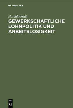 Gewerkschaftliche Lohnpolitik und Arbeitslosigkeit von Assaël,  Harald