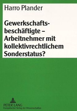 Gewerkschaftsbeschäftigte – Arbeitnehmer mit kollektivrechtlichem Sonderstatus? von Plander,  Harro