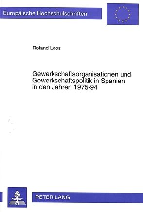 Gewerkschaftsorganisationen und Gewerkschaftspolitik in Spanien in den Jahren 1975-94 von Loos,  Roland