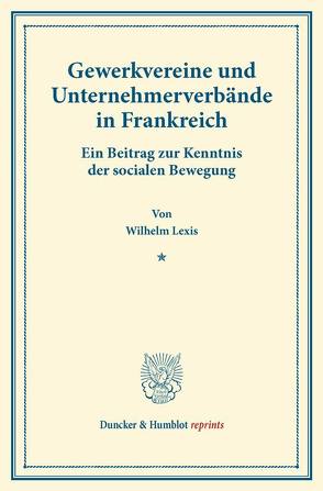 Gewerkvereine und Unternehmerverbände in Frankreich. von Lexis,  Wilhelm