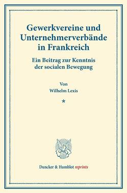 Gewerkvereine und Unternehmerverbände in Frankreich. von Lexis,  Wilhelm