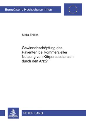 Gewinnabschöpfung des Patienten bei kommerzieller Nutzung von Körpersubstanzen durch den Arzt? von Ehrlich,  Stella