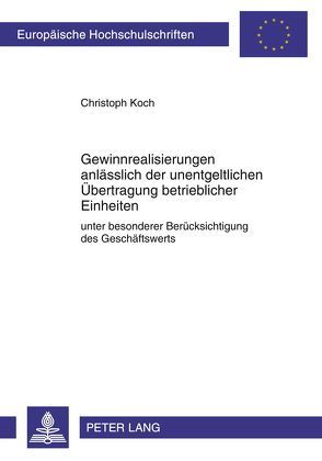 Gewinnrealisierungen anlässlich der unentgeltlichen Übertragung betrieblicher Einheiten von Koch,  Christoph