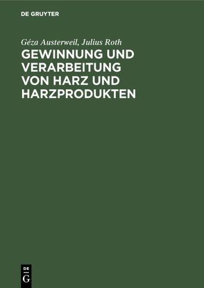 Gewinnung und Verarbeitung von Harz und Harzprodukten von Austerweil,  Géza, Roth,  Julius