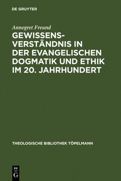 Gewissensverständnis in der evangelischen Dogmatik und Ethik im 20. Jahrhundert von Freund,  Annegret