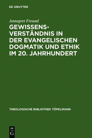 Gewissensverständnis in der evangelischen Dogmatik und Ethik im 20. Jahrhundert von Freund,  Annegret