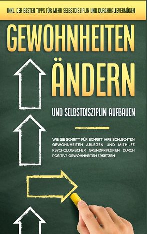 Gewohnheiten ändern und Selbstdisziplin aufbauen: Wie Sie Schritt für Schritt Ihre schlechten Gewohnheiten ablegen und mithilfe psychologischer Grundprinzipien durch positive Gewohnheiten ersetzen – inkl. der besten Tipps für mehr Selbstdisziplin und Durchhaltevermögen von Schüder,  Mareike