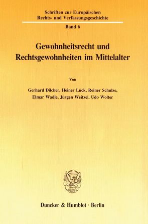 Gewohnheitsrecht und Rechtsgewohnheiten im Mittelalter. von Dilcher,  Gerhard, Lück,  Heiner, Schulze,  Reiner, Wadle,  Elmar, Weitzel,  Jürgen, Wolter,  Udo