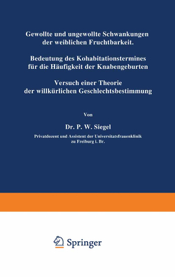 Gewollte und ungewollte Schwankungen der weiblichen Fruchtbarkeit Bedeutung des Kohabitationstermines für die Häufigkeit der Knabengeburten von Siegel,  P.W.