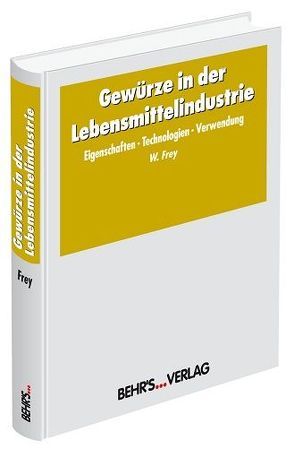 Gewürze in der Lebensmittelindustrie von Frey,  Werner, Gerhardt,  Ulrich