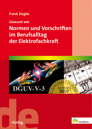 Gewusst wie: Normen und Vorschriften im Berufsalltag der Elektrofachkraft von Ziegler,  Frank