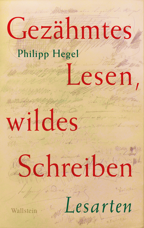 Gezähmtes Lesen, wildes Schreiben von Hegel,  Philipp