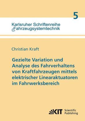 Gezielte Variation und Analyse des Fahrverhaltens von Kraftfahrzeugen mittels elektrischer Linearaktuatoren im Fahrwerksbereich von Kraft,  Christian