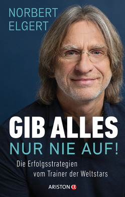 Gib alles ─ nur nie auf! von Elgert,  Norbert