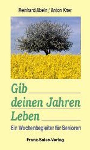 Gib deinen Jahren Leben von Abeln,  Reinhard, Kner,  Anton