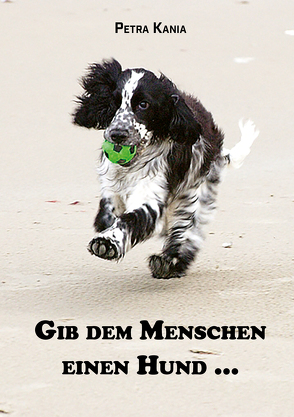 Gib dem Menschen einen Hund … von Kania,  Petra