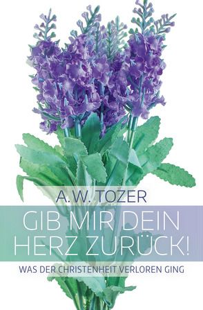 Gib mir dein Herz zurück! von Binder,  Lucian, Grabe,  Hermann, Snyder,  James L., Tozer,  Aiden Wilson