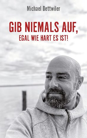 Gib niemals auf, egal wie hart es ist! von Dettwiler,  Michael