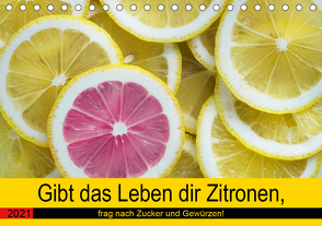 Gibt das Leben dir Zitronen, frag nach Zucker und Gewürzen! (Tischkalender 2021 DIN A5 quer) von Hurley,  Rose