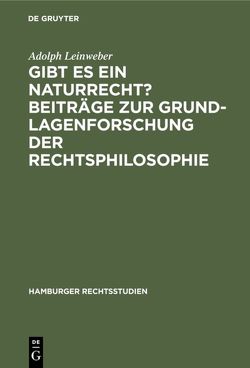 Gibt es ein Naturrecht? Beiträge zur Grundlagenforschung der Rechtsphilosophie von Leinweber,  Adolph