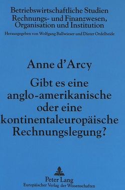 Gibt es eine anglo-amerikanische oder eine kontinentaleuropäische Rechnungslegung? von D'Arcy,  Anne