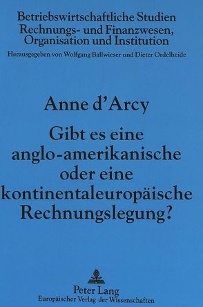 Gibt es eine anglo-amerikanische oder eine kontinentaleuropäische Rechnungslegung? von D'Arcy,  Anne